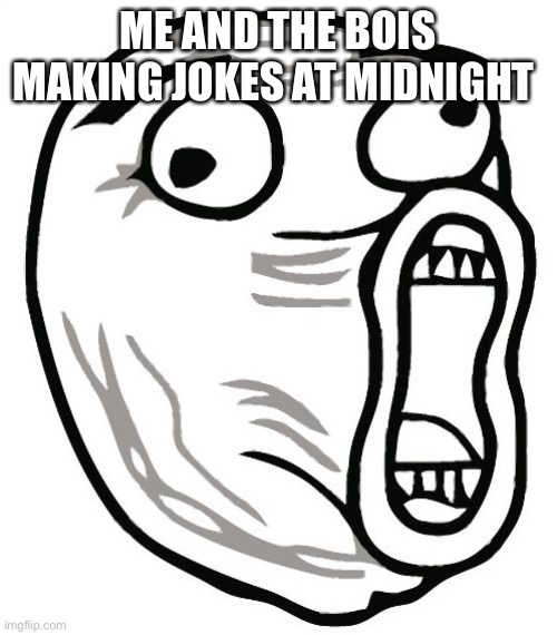 LOL Guy | ME AND THE BOIS MAKING JOKES AT MIDNIGHT | image tagged in memes,lol guy | made w/ Imgflip meme maker