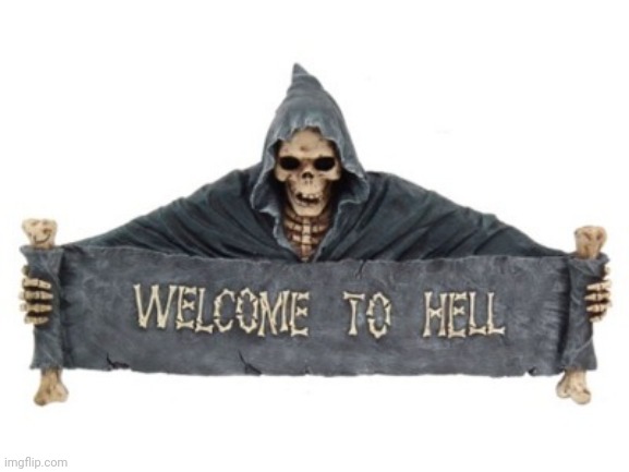 Welcome to hell | image tagged in welcome to hell | made w/ Imgflip meme maker