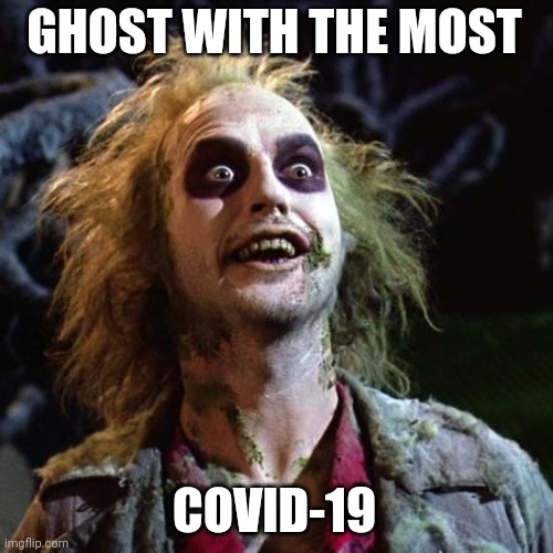 Beetlejuice ghost with the most | GHOST WITH THE MOST; COVID-19 | image tagged in beetlejuice | made w/ Imgflip meme maker