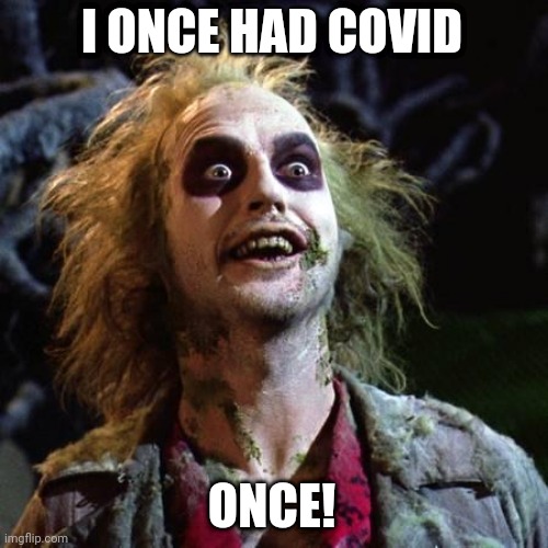 Beetlejuice had covid | I ONCE HAD COVID; ONCE! | image tagged in beetlejuice,covid,covid-19 | made w/ Imgflip meme maker
