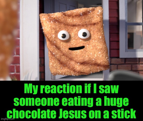 My reaction if I saw someone eating a huge chocolate Jesus on a stick | made w/ Imgflip meme maker