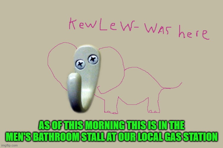 bathroom doodle | AS OF THIS MORNING THIS IS IN THE MEN'S BATHROOM STALL AT OUR LOCAL GAS STATION | image tagged in kewlew,doodle | made w/ Imgflip meme maker