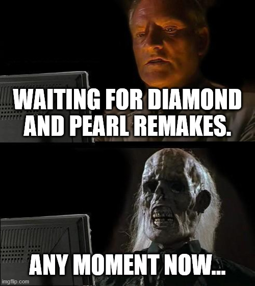 I'll Just Wait Here Meme | WAITING FOR DIAMOND AND PEARL REMAKES. ANY MOMENT NOW... | image tagged in memes,i'll just wait here | made w/ Imgflip meme maker