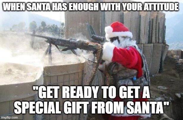 Hohoho | WHEN SANTA HAS ENOUGH WITH YOUR ATTITUDE; "GET READY TO GET A SPECIAL GIFT FROM SANTA" | image tagged in memes,hohoho | made w/ Imgflip meme maker