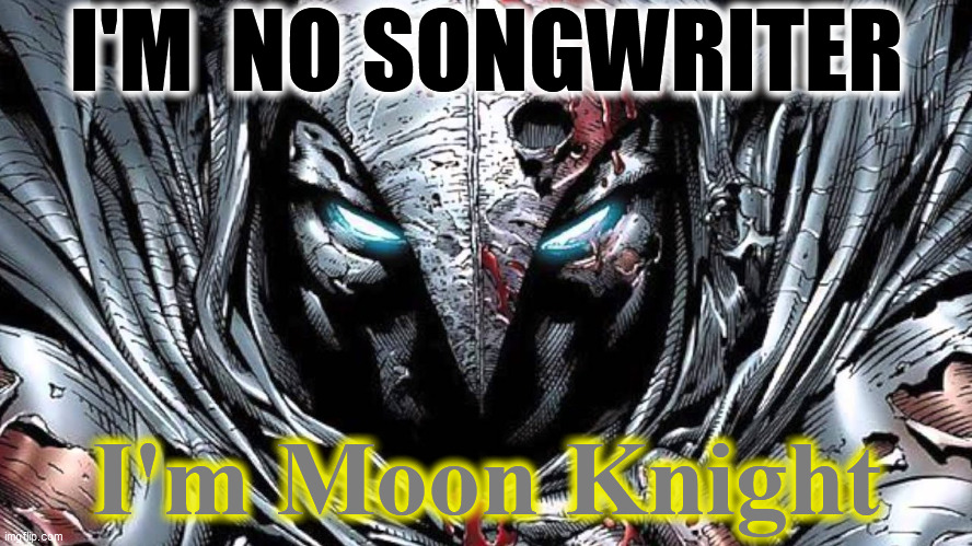 I'M  NO SONGWRITER I'm Moon Knight | made w/ Imgflip meme maker