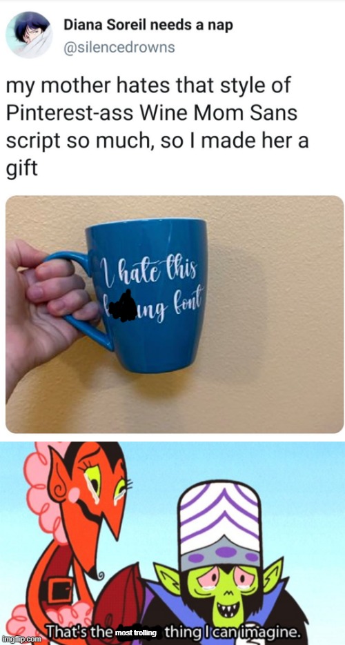 He cares, tho | most trolling | image tagged in that's the evilest thing,powerpuff girls,mojo jojo,trolling,random,presents | made w/ Imgflip meme maker