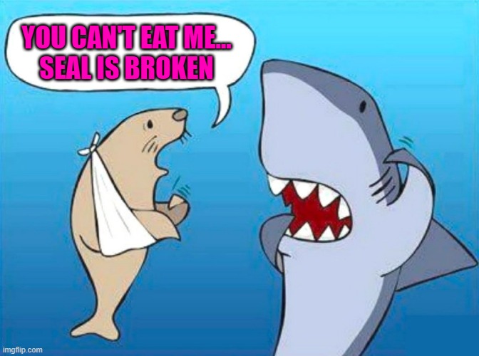 He's got a point... | YOU CAN'T EAT ME...
SEAL IS BROKEN | image tagged in comics/cartoons,comics,broken seal,funny,memes | made w/ Imgflip meme maker