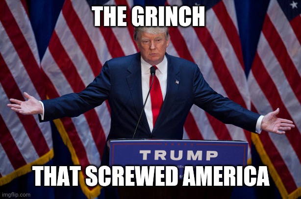 Donald Trump | THE GRINCH; THAT SCREWED AMERICA | image tagged in donald trump | made w/ Imgflip meme maker