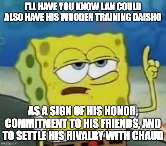 Lan With Training Swords | I'LL HAVE YOU KNOW LAN COULD ALSO HAVE HIS WOODEN TRAINING DAISHO; AS A SIGN OF HIS HONOR, COMMITMENT TO HIS FRIENDS, AND TO SETTLE HIS RIVALRY WITH CHAUD | image tagged in memes,i'll have you know spongebob,sword,megaman,megaman battle network | made w/ Imgflip meme maker