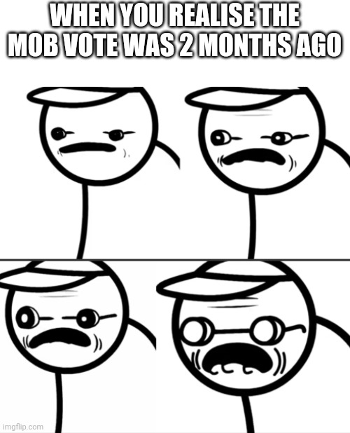 asdfmovie getting older | WHEN YOU REALISE THE MOB VOTE WAS 2 MONTHS AGO | image tagged in asdfmovie getting older,minecraft,memes,funny,gaming | made w/ Imgflip meme maker