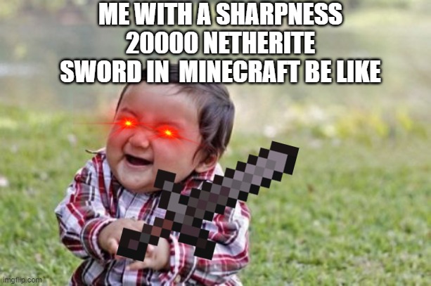 THE GREAT NETHERITE SWORD!!!! | ME WITH A SHARPNESS 20000 NETHERITE SWORD IN  MINECRAFT BE LIKE | image tagged in memes,evil toddler | made w/ Imgflip meme maker