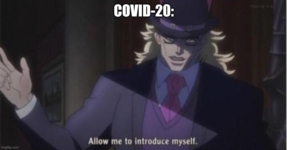 Allow me to introduce myself(jojo) | COVID-20: | image tagged in allow me to introduce myself jojo | made w/ Imgflip meme maker