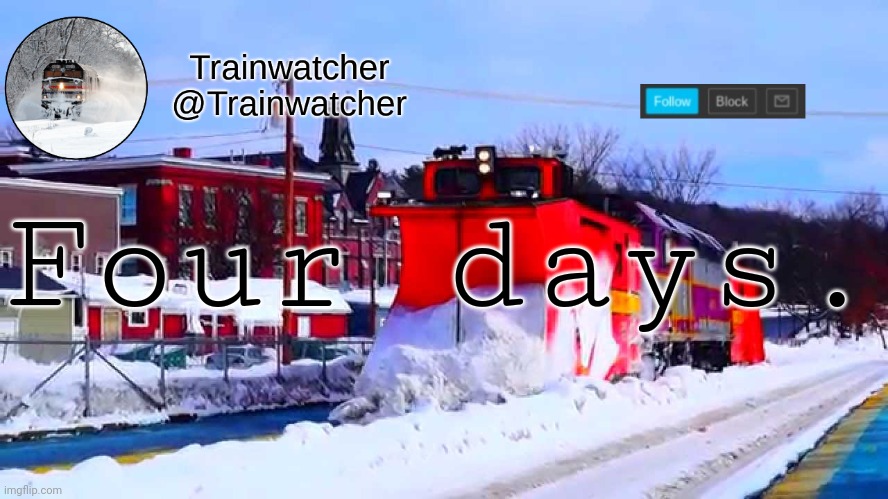 Trainwatcher Winter Temp | Four days. | image tagged in trainwatcher winter temp | made w/ Imgflip meme maker