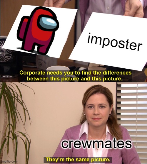 lol | imposter; crewmates | image tagged in memes,they're the same picture | made w/ Imgflip meme maker