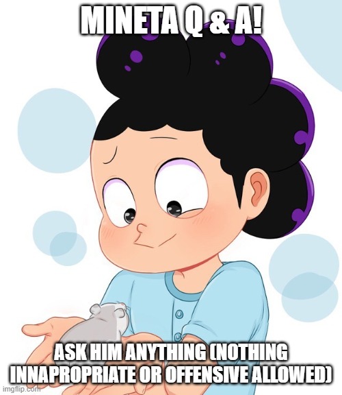 :) | MINETA Q & A! ASK HIM ANYTHING (NOTHING INNAPROPRIATE OR OFFENSIVE ALLOWED) | image tagged in mineta the cute grape boi | made w/ Imgflip meme maker