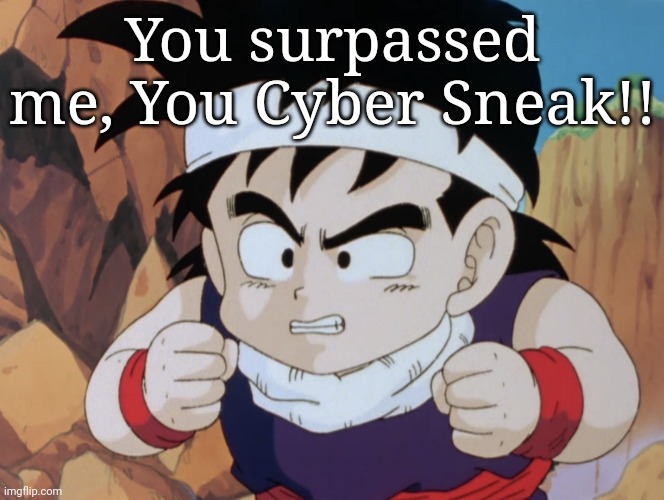 Gohan "Do I look like.." (DBZ) | You surpassed me, You Cyber Sneak!! | image tagged in gohan do i look like dbz | made w/ Imgflip meme maker