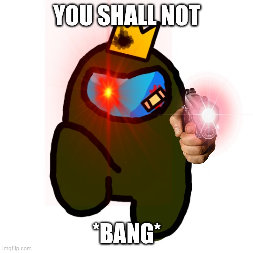 YOU SHALL NOT *BANG* | made w/ Imgflip meme maker