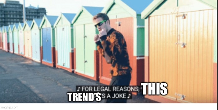 I’m talking about the suicide trend | THIS; TREND’S | image tagged in for legal reasons that's a joke | made w/ Imgflip meme maker