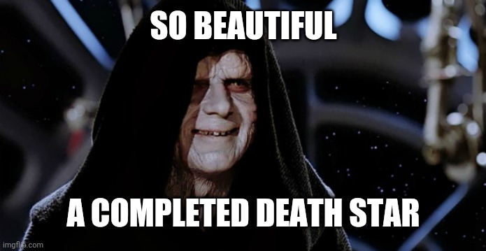 Star Wars Emperor | SO BEAUTIFUL A COMPLETED DEATH STAR | image tagged in star wars emperor | made w/ Imgflip meme maker