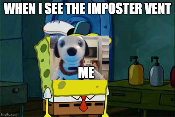 what did you think is it good fam? | WHEN I SEE THE IMPOSTER VENT; ME | image tagged in memes,don't you squidward | made w/ Imgflip meme maker