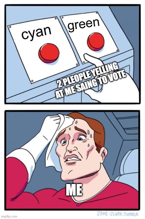 Two Buttons | green; cyan; 2 PLEOPLE YELLING AT ME SAING TO VOTE; ME | image tagged in memes,two buttons | made w/ Imgflip meme maker