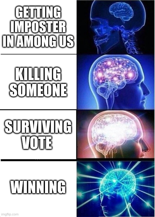 mission achieved | GETTING IMPOSTER IN AMONG US; KILLING SOMEONE; SURVIVING VOTE; WINNING | image tagged in memes,expanding brain | made w/ Imgflip meme maker