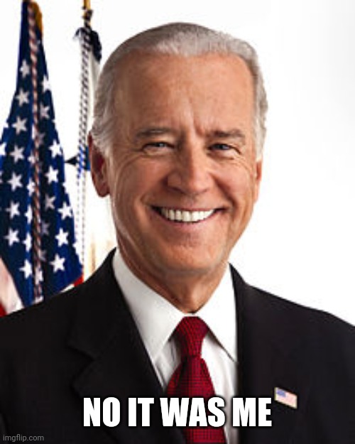 Joe Biden Meme | NO IT WAS ME | image tagged in memes,joe biden | made w/ Imgflip meme maker