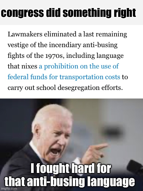 Come on man! | congress did something right; I fought hard for that anti-busing language | image tagged in joe biden,memes,politics,election 2020,hypocrisy,politics lol | made w/ Imgflip meme maker