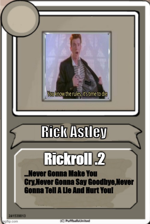 Character Bio | Rick Astley ...Never Gonna Make You Cry,Never Gonna Say Goodbye,Never Gonna Tell A Lie And Hurt You! Rickroll .2 | image tagged in character bio | made w/ Imgflip meme maker