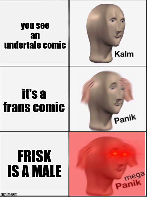 HOLY SH*T | you see an undertale comic; it's a frans comic; FRISK IS A MALE | image tagged in reverse kalm panik | made w/ Imgflip meme maker