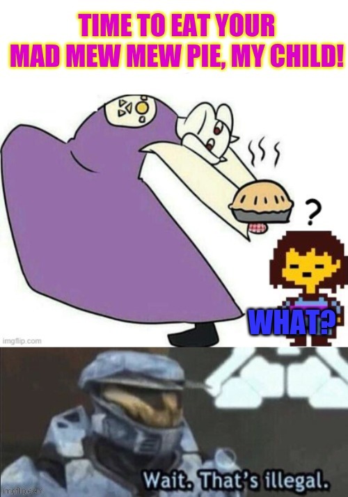 Toriel makes a new pie | image tagged in undertale - toriel,pie,mad mew mew,wait thats illegal,undertale | made w/ Imgflip meme maker