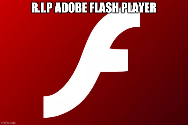 adobe flash |  R.I.P ADOBE FLASH PLAYER | image tagged in adobe flash | made w/ Imgflip meme maker