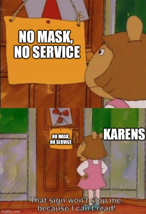 DW Sign Won't Stop Me Because I Can't Read | NO MASK, 
NO SERVICE; KARENS; NO MASK,
NO SERVICE | image tagged in dw sign won't stop me because i can't read | made w/ Imgflip meme maker