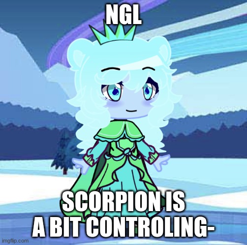 I mean- he put a mind control bracelet on unknown when she wouldn't eat- and pretty much always uses his powers to force her to  | NGL; SCORPION IS A BIT CONTROLING- | image tagged in jade bye crabhighpriest,sukixscorpion | made w/ Imgflip meme maker