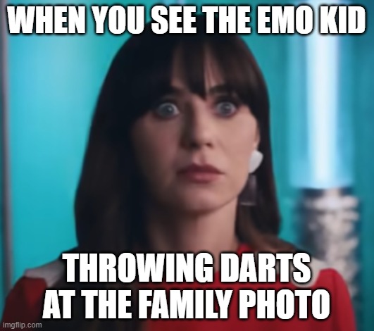 Zooey Deschanel meme |  WHEN YOU SEE THE EMO KID; THROWING DARTS AT THE FAMILY PHOTO | image tagged in memes | made w/ Imgflip meme maker