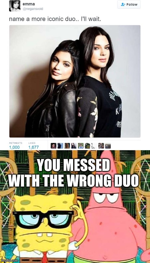 Oh shoot you made Patrick and spongebob mad | YOU MESSED WITH THE WRONG DUO | image tagged in name a more iconic duo,badass spongebob and patrick | made w/ Imgflip meme maker