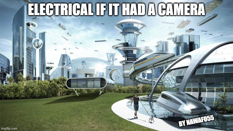 The future world if | ELECTRICAL IF IT HAD A CAMERA; BY NAWAFO55 | image tagged in the future world if | made w/ Imgflip meme maker