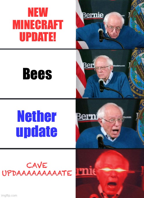 I cant wait! It comes out in summer. | NEW MINECRAFT UPDATE! Bees; Nether update; CAVE UPDAAAAAAAAATE | image tagged in bernie sanders reaction nuked | made w/ Imgflip meme maker