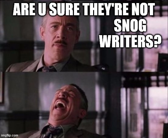 ARE U SURE THEY'RE NOT SNOG WRITERS? | made w/ Imgflip meme maker