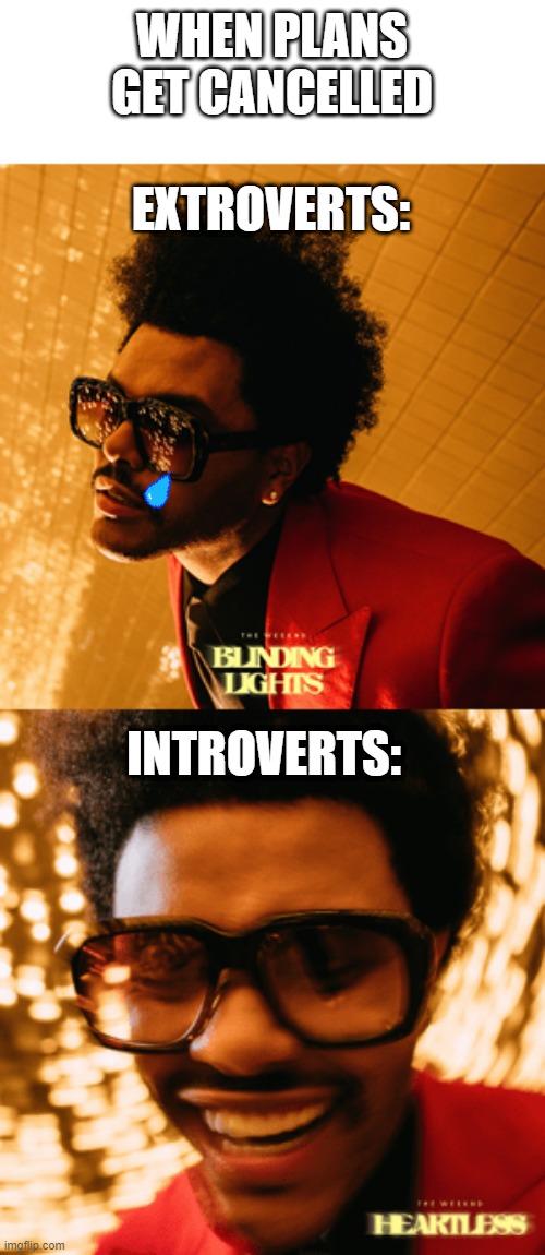 the weeknd meme |  WHEN PLANS GET CANCELLED; EXTROVERTS:; INTROVERTS: | image tagged in covid-19 | made w/ Imgflip meme maker