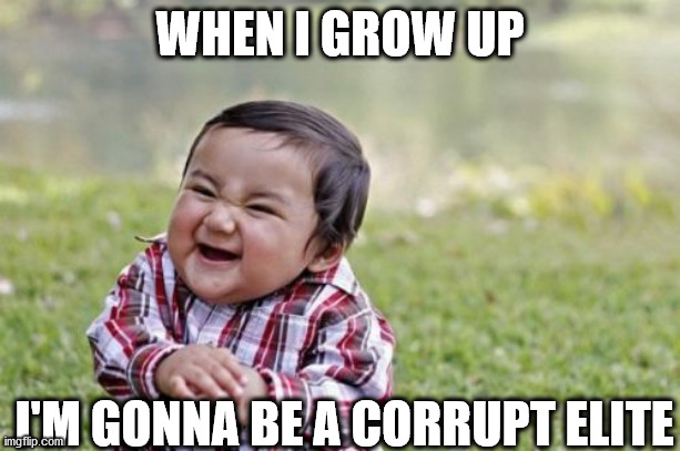 Evil Toddler | WHEN I GROW UP; I'M GONNA BE A CORRUPT ELITE | image tagged in memes,evil toddler | made w/ Imgflip meme maker