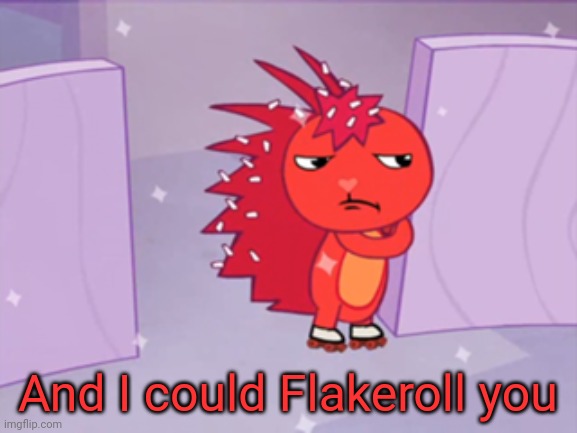 Jealousy Flaky (HTF) | And I could Flakeroll you | image tagged in jealousy flaky htf | made w/ Imgflip meme maker
