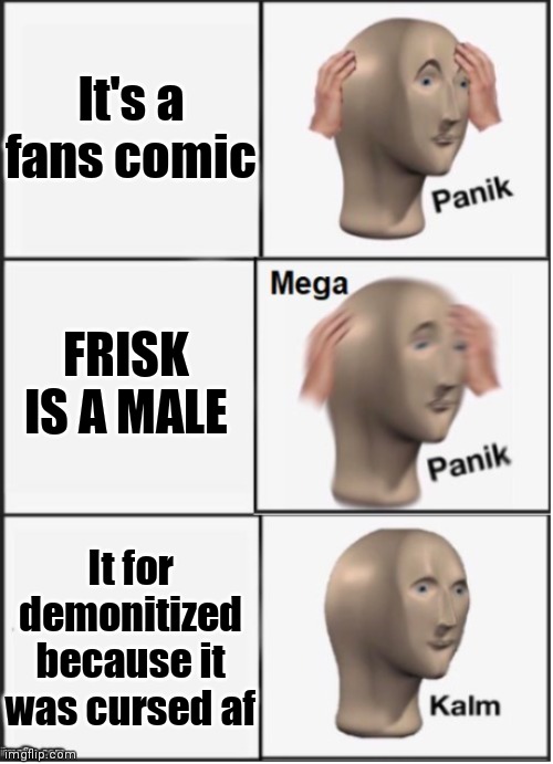 Panik mega panik kalm | It's a fans comic FRISK IS A MALE It for demonitized because it was cursed af | image tagged in mega panik | made w/ Imgflip meme maker