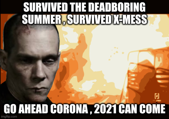 Kevin4Xmess | SURVIVED THE DEADBORING SUMMER , SURVIVED X-MESS; GO AHEAD CORONA , 2021 CAN COME | image tagged in kevin bacon christmas | made w/ Imgflip meme maker