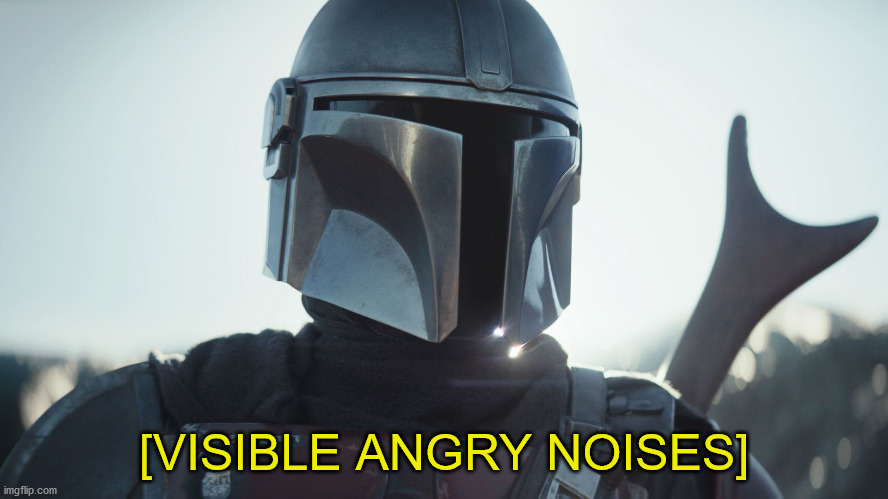 The Mandalorian. | [VISIBLE ANGRY NOISES] | image tagged in the mandalorian | made w/ Imgflip meme maker