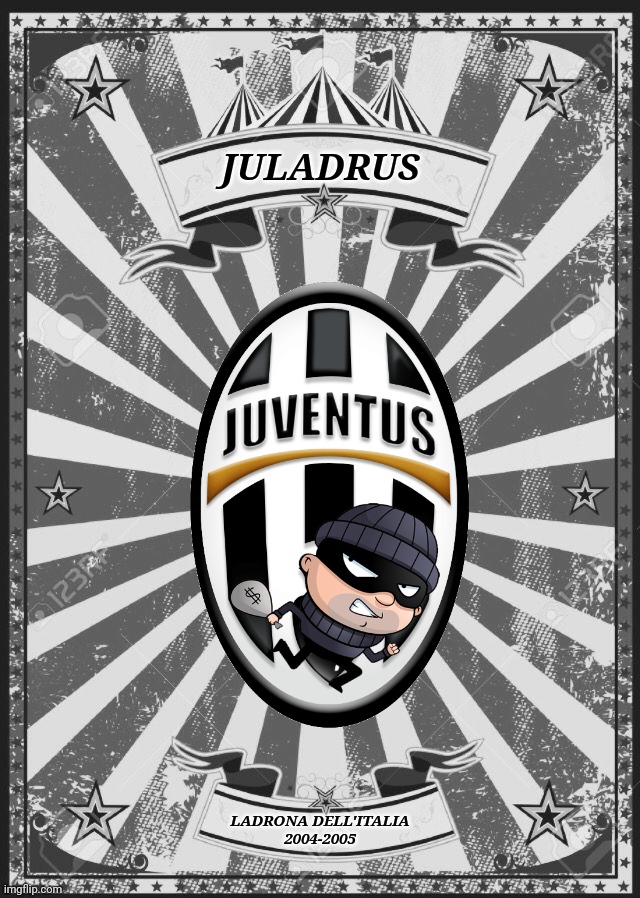 ruBentus = Ladrona dell'Italia. PER NON DIMENTICARE!!!!! | JULADRUS; LADRONA DELL'ITALIA
2004-2005 | image tagged in memes,juventus,circus,clowns,thieves,villains | made w/ Imgflip meme maker