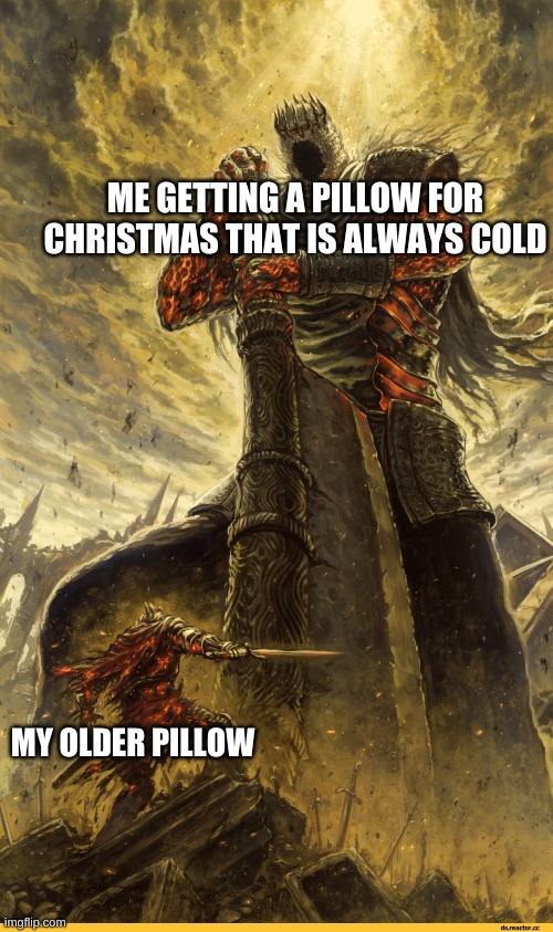 I don't know how....I don't know where my grandma got it from but I HAVE IT!!!!!!! | ME GETTING A PILLOW FOR CHRISTMAS THAT IS ALWAYS COLD; MY OLDER PILLOW | image tagged in fantasy painting | made w/ Imgflip meme maker