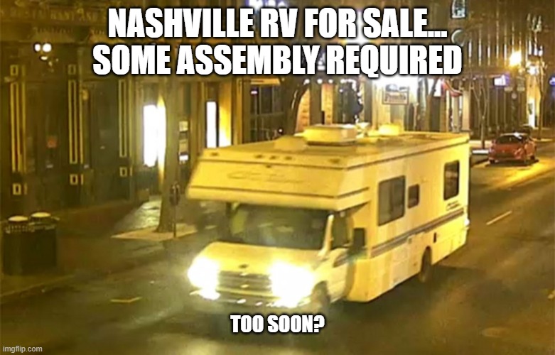Nashville RV | NASHVILLE RV FOR SALE...
SOME ASSEMBLY REQUIRED; TOO SOON? | image tagged in breaking news,sick joke,not pc | made w/ Imgflip meme maker