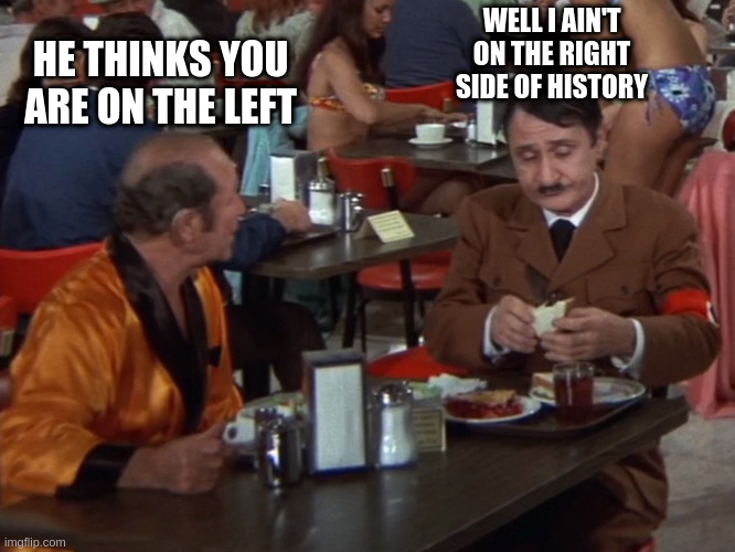asshole | HE THINKS YOU ARE ON THE LEFT WELL I AIN'T ON THE RIGHT SIDE OF HISTORY | image tagged in asshole | made w/ Imgflip meme maker
