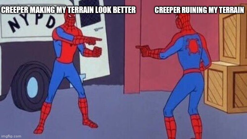 Hmm which one is worse | CREEPER RUINING MY TERRAIN; CREEPER MAKING MY TERRAIN LOOK BETTER | image tagged in spiderman pointing at spiderman | made w/ Imgflip meme maker